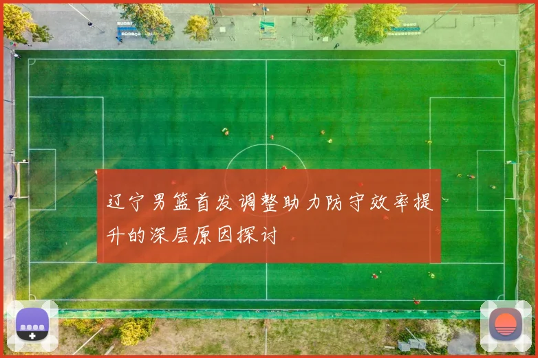 辽宁男篮首发调整助力防守效率提升的深层原因探讨